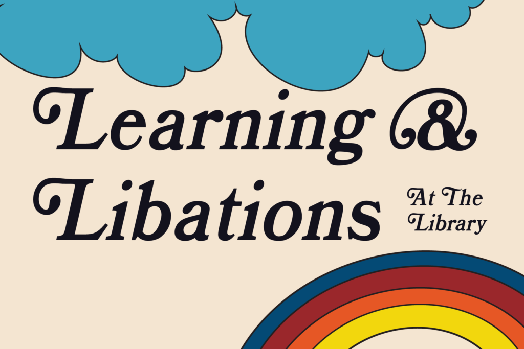 GET REUNITED WITH YOUR LIBRARY AT THIS YEAR’S LEARNING & LIBATIONS AT THE LIBRARY